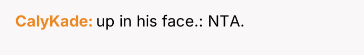 CalyKade up in his face.: NTA.