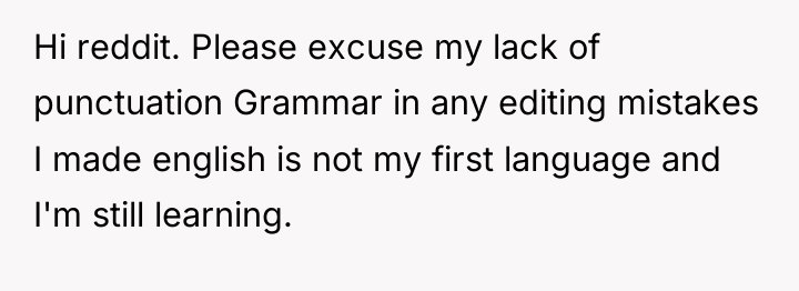 Hi reddit. Please excuse my lack of punctuation Grammar in...