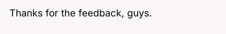 Thanks for the feedback, guys.