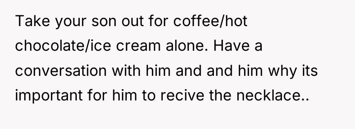 Take your son out for coffee/hot chocolate/ice cream alone. Have...
