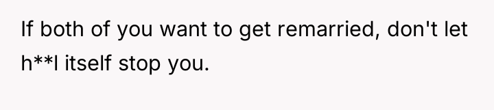 If both of you want to get remarried, don't let...