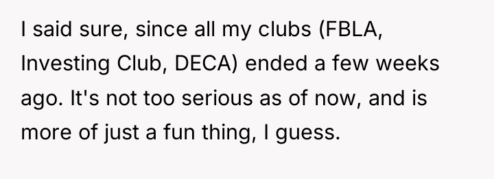 I said sure, since all my clubs (FBLA, Investing Club,...