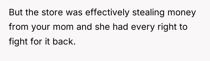 But the store was effectively stealing money from your mom...