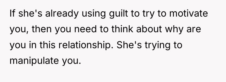 If she's already using guilt to try to motivate you,...