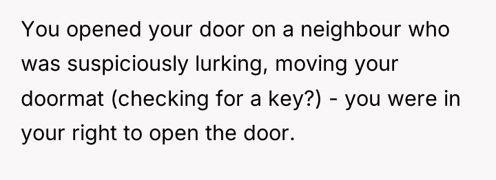You opened your door on a neighbour who was suspiciously...