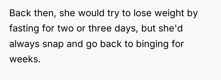 Back then, she would try to lose weight by fasting...