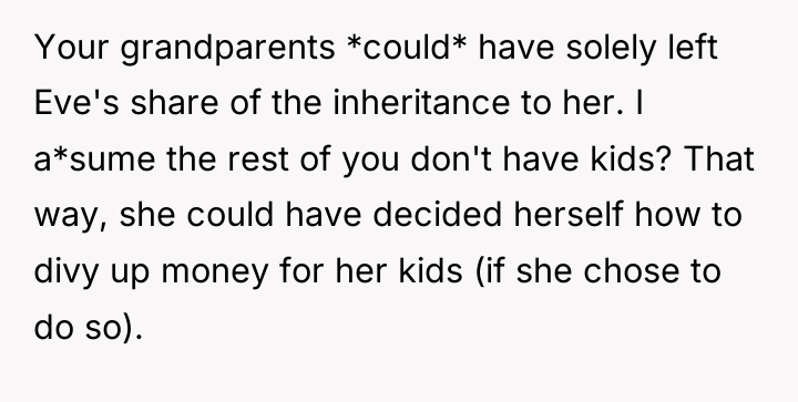 Your grandparents *could* have solely left Eve's share of the...