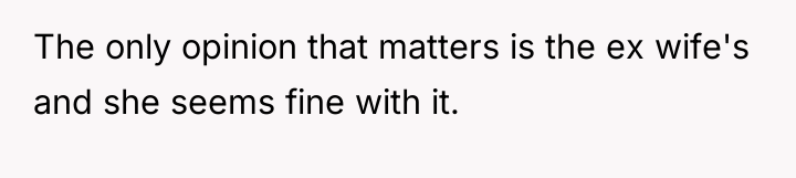 The only opinion that matters is the ex wife's and...