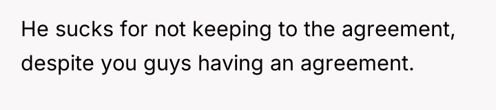 He sucks for not keeping to the agreement, despite you...