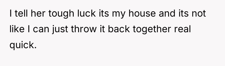 I tell her tough luck its my house and its...