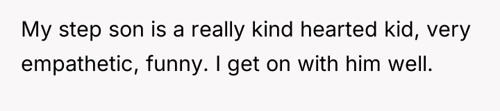 My step son is a really kind hearted kid, very...
