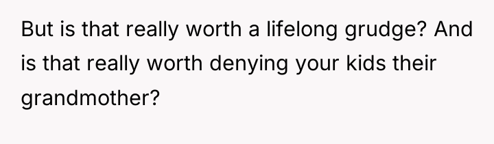 But is that really worth a lifelong grudge? And is...