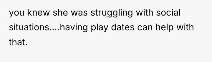 you knew she was struggling with social situations....having play dates...