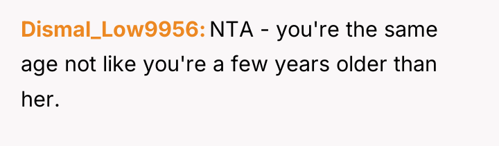 Dismal_Low9956 NTA - you're the same age not like you're...