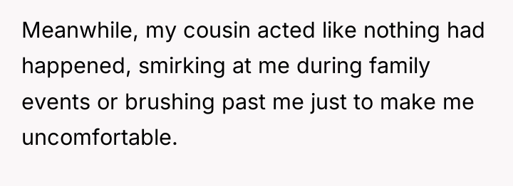 Meanwhile, my cousin acted like nothing had happened, smirking at...