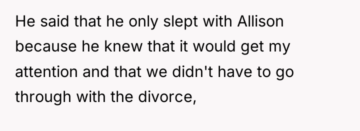 He said that he only slept with Allison because he...