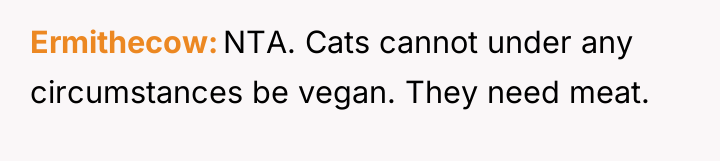 Ermithecow NTA. Cats cannot under any circumstances be vegan. They...