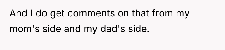 And I do get comments on that from my mom's...