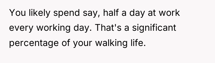 You likely spend say, half a day at work every...