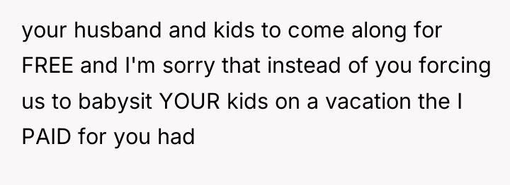 your husband and kids to come along for FREE and...