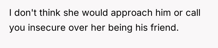 I don't think she would approach him or call you...