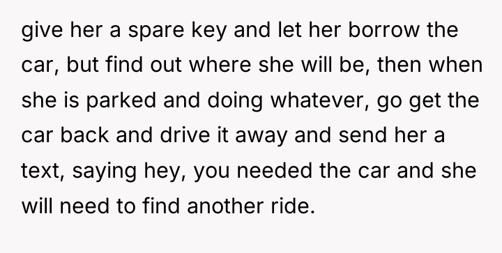 give her a spare key and let her borrow the...