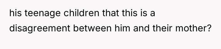 his teenage children that this is a disagreement between him...