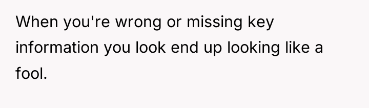 When you're wrong or missing key information you look end...
