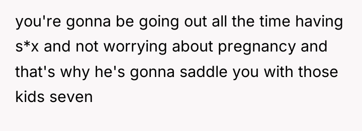 you're gonna be going out all the time having s*x...