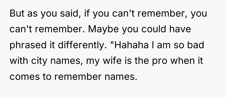 But as you said, if you can't remember, you can't...