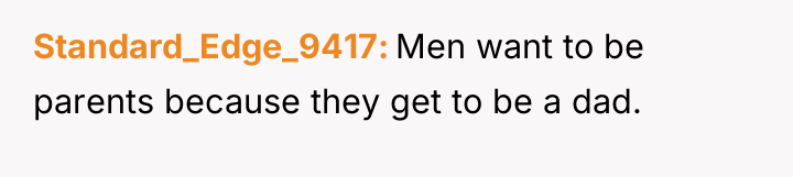 Standard_Edge_9417 Men want to be parents because they get to...