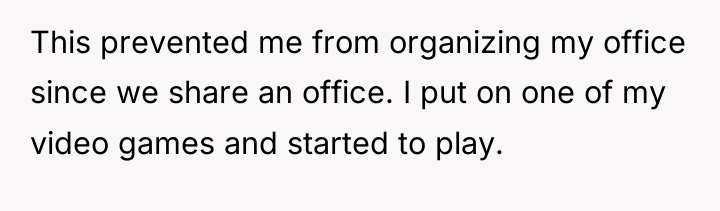 This prevented me from organizing my office since we share...