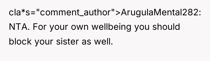 cla*s="comment_author">ArugulaMental282: NTA. For your own wellbeing you should block your...