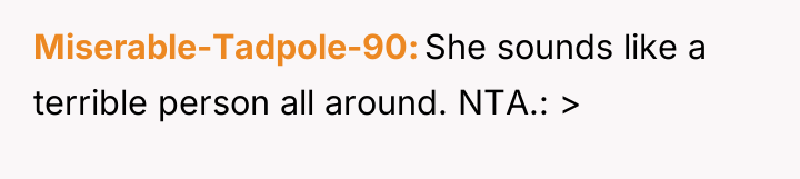 Miserable-Tadpole-90 She sounds like a terrible person all around. NTA.:...