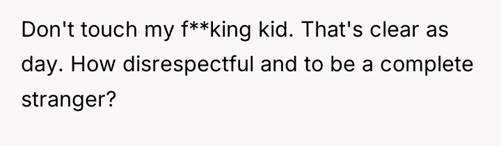 Don't touch my f**king kid. That's clear as day. How...