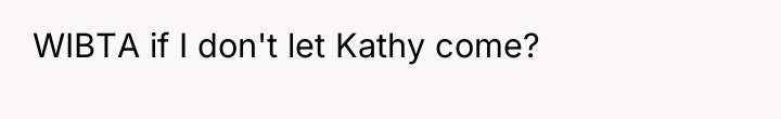 WIBTA if I don't let Kathy come?