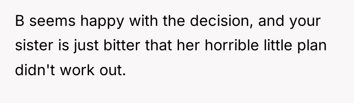 B seems happy with the decision, and your sister is...