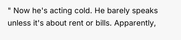 " Now he's acting cold. He barely speaks unless it's...