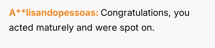 A**lisandopessoas Congratulations, you acted maturely and were spot on.
