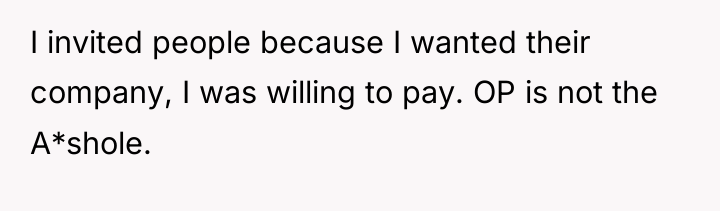 I invited people because I wanted their company, I was...