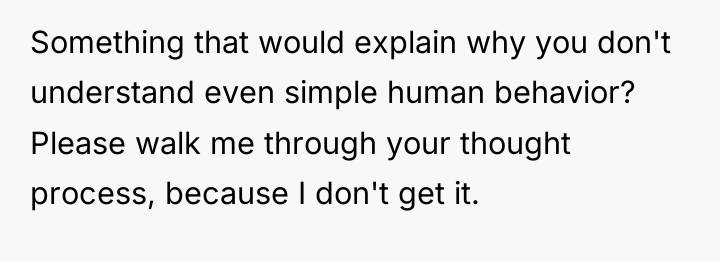 Something that would explain why you don't understand even simple...