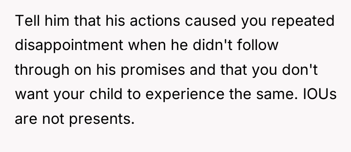 Tell him that his actions caused you repeated disappointment when...