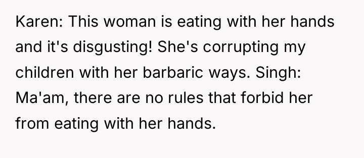 Karen: This woman is eating with her hands and it's...