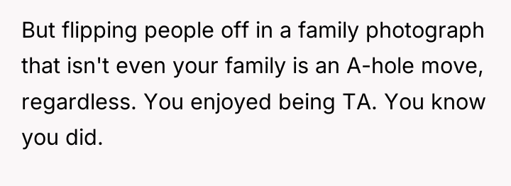But flipping people off in a family photograph that isn't...