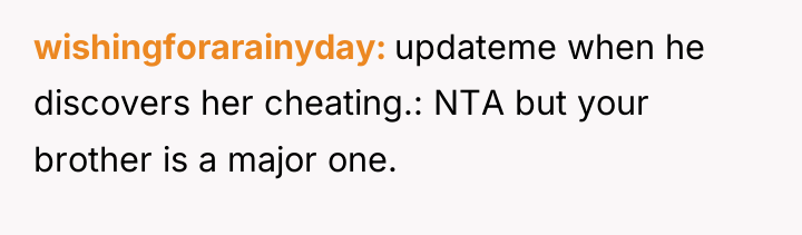 wishingforarainyday updateme when he discovers her cheating.: NTA but your...