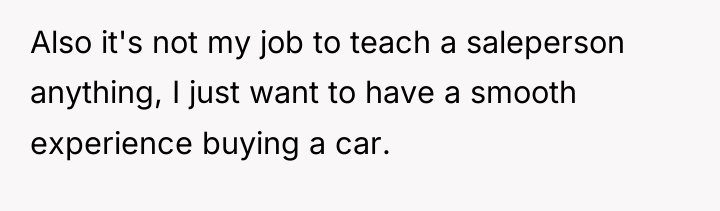 Also it's not my job to teach a saleperson anything,...