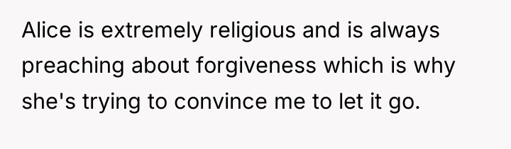 Alice is extremely religious and is always preaching about forgiveness...
