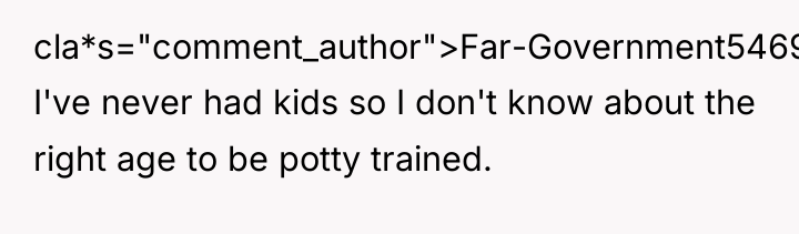 cla*s="comment_author">Far-Government5469: I've never had kids so I don't know about...