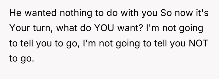 He wanted nothing to do with you So now it's...