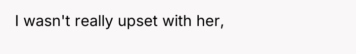 I wasn't really upset with her,